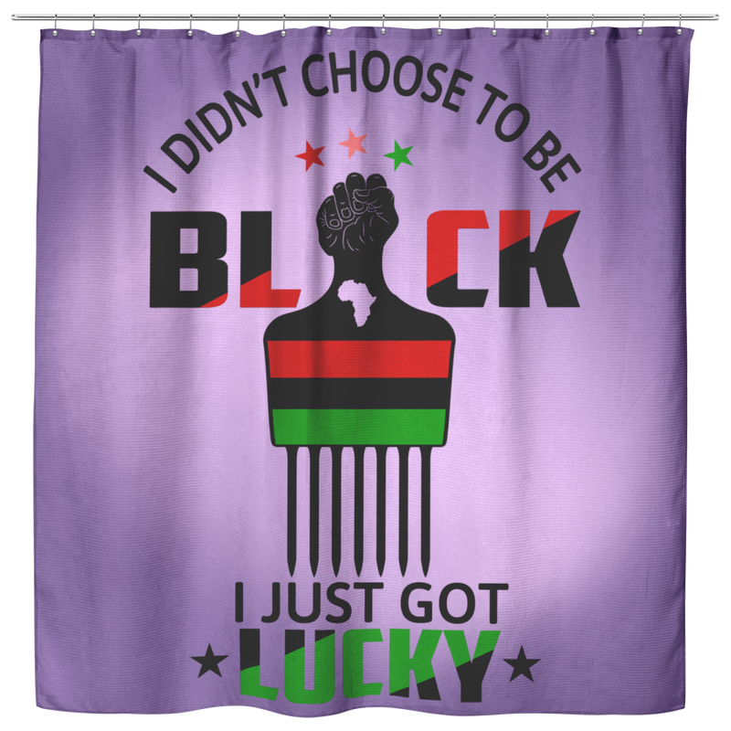 African American Shower Curtains - I Didn't Choose To Be Black I Just Got Lucky Bathroom Decor
