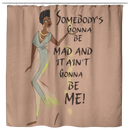 African American Shower Curtains - Somebody's Gonna Be Mad And It Ain't Gonna Be Me For Bathroom Decor