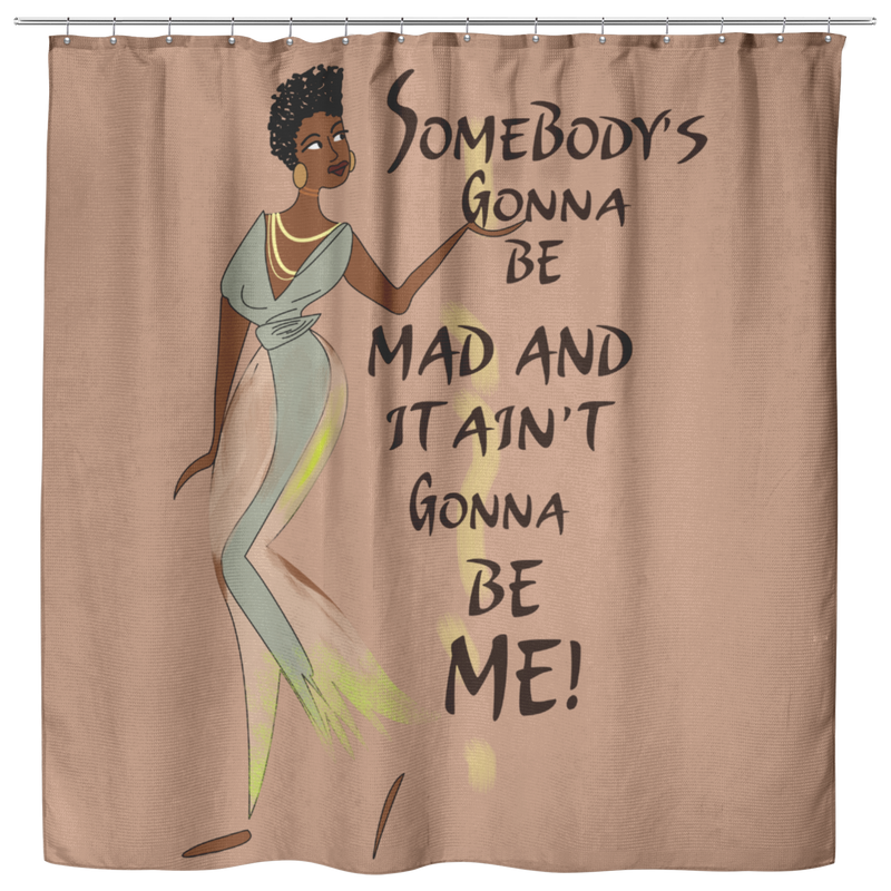 African American Shower Curtains - Somebody's Gonna Be Mad And It Ain't Gonna Be Me For Bathroom Decor