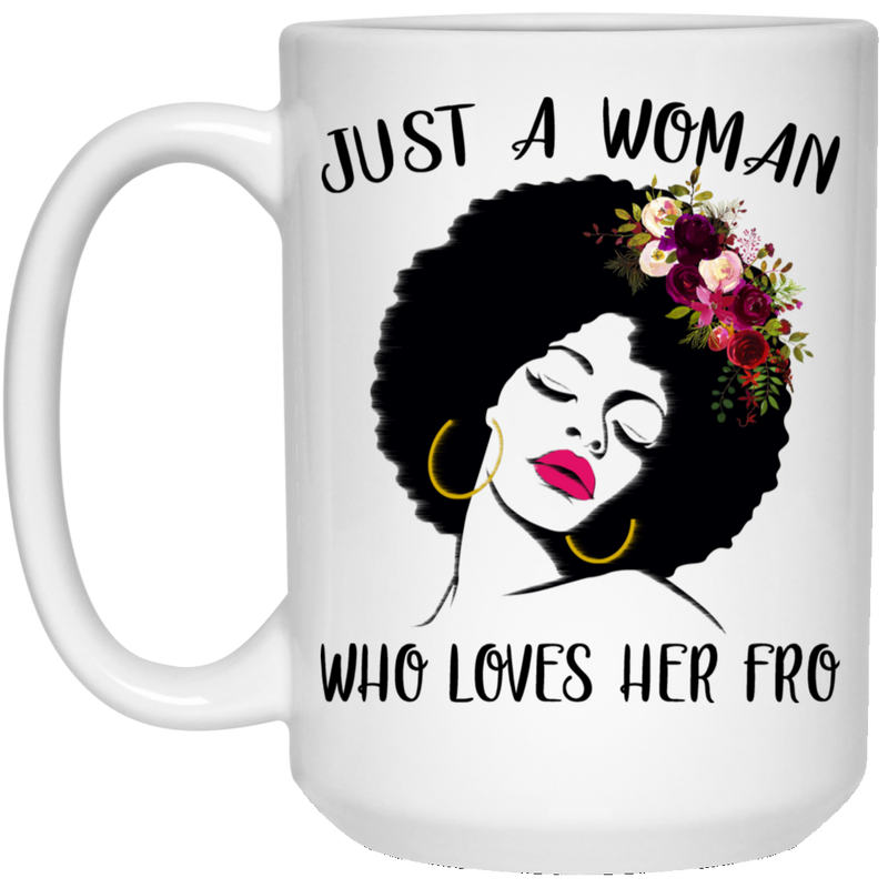 African American Coffee Mug Just A Woman Who Loves Her Fro 11oz - 15oz White Mug