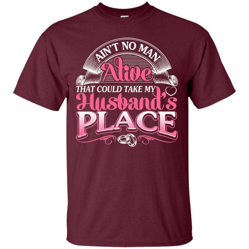 Ain't No Man Alive That Could Take My Husband's Place T-shirt CustomCat