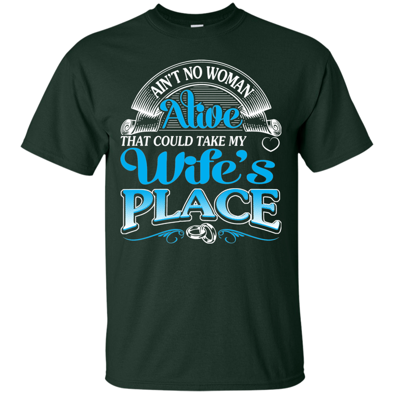 Ain't No Woman Alive That Could Take My Wife's Place t-shirt CustomCat