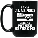 Air Force Coffee Mug I Am A US Air Force Veteran Like My Father Before Me 11oz - 15oz Black Mug
