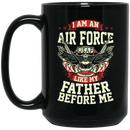 Air Force Coffee Mug USAF I Am A Air Force Like My Father Before Me 11oz - 15oz Black Mug