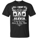 All I Want Is Dad In Heaven To Know How Much I Love And Miss Him T Shirts CustomCat