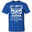 All I Want Is Dad In Heaven To Know How Much I Love And Miss Him T Shirts CustomCat