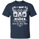 All I Want Is Dad In Heaven To Know How Much I Love And Miss Him T Shirts CustomCat