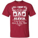 All I Want Is Dad In Heaven To Know How Much I Love And Miss Him T Shirts CustomCat
