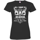 All I Want Is Dad In Heaven To Know How Much I Love And Miss Him T Shirts CustomCat