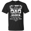 All i want is for my dad in heaven to knew how much i love & miss him T-shirts CustomCat