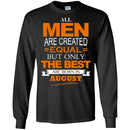 All Men Are Created Equal But Only The Best Are Born In August BirthdayT Shirts CustomCat