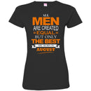 All Men Are Created Equal But Only The Best Are Born In August BirthdayT Shirts CustomCat