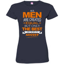 All Men Are Created Equal But Only The Best Are Born In August BirthdayT Shirts CustomCat