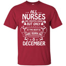 All Nurse Are Created Equal But Only The Best Are Born In December Christmas Funny Nurse T Shirts CustomCat