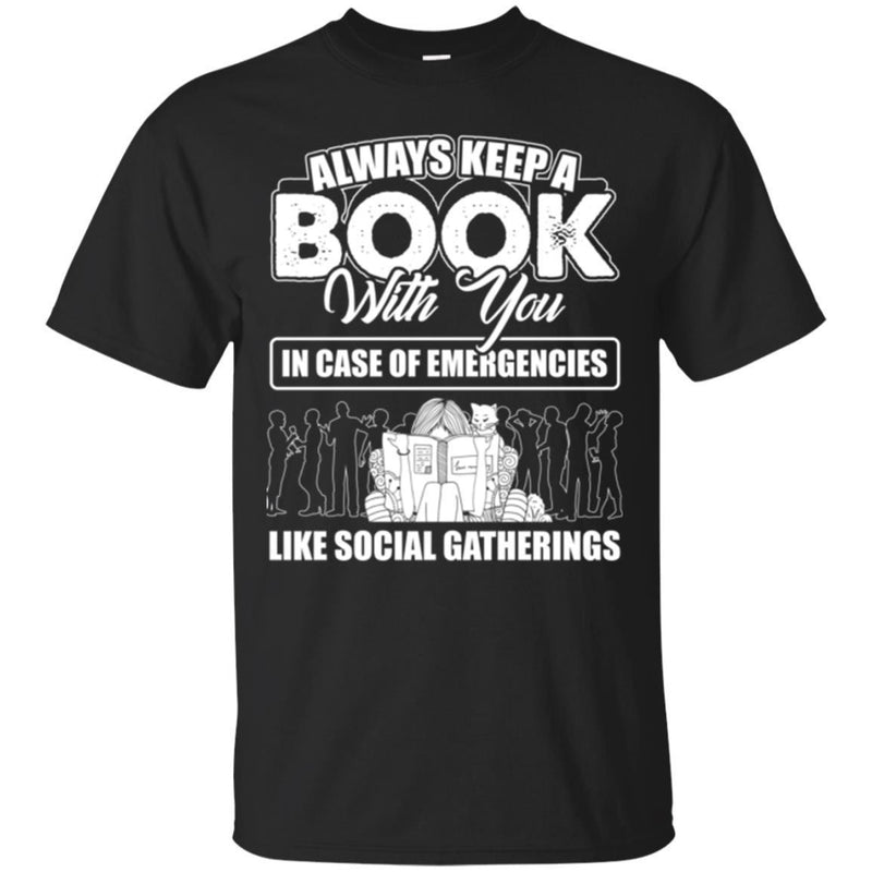 Always Keep A Book With You In Case Of Emergencies Like Social Gatherings Funny Book Lover Shirts CustomCat