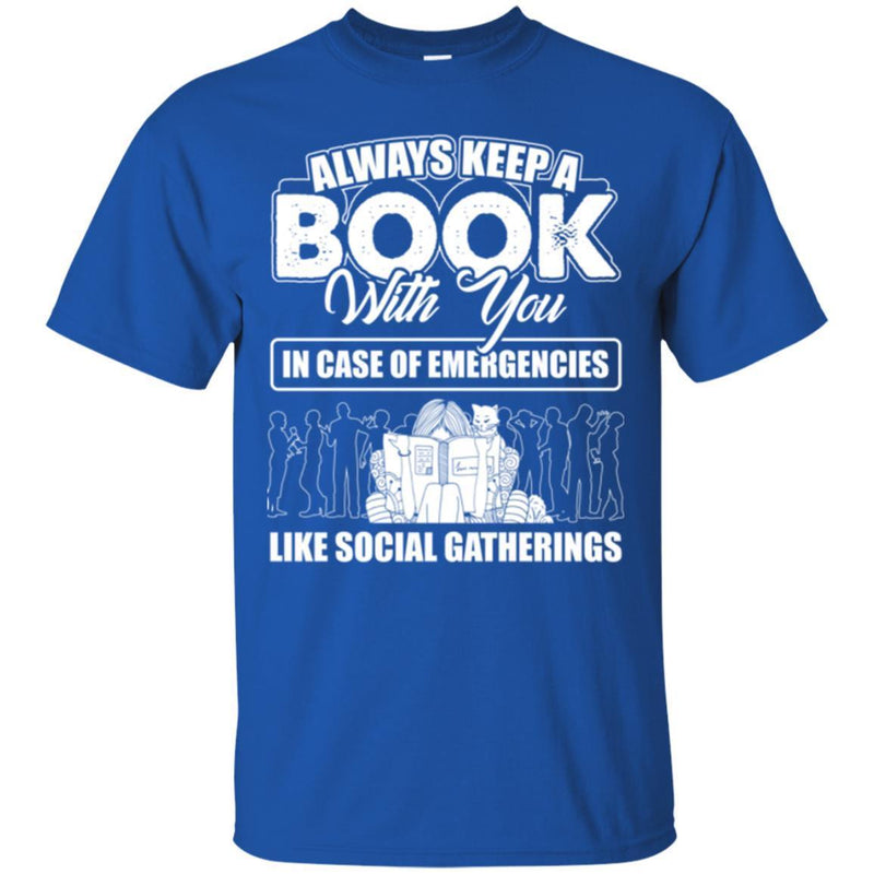 Always Keep A Book With You In Case Of Emergencies Like Social Gatherings Funny Book Lover Shirts CustomCat