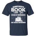 Always Keep A Book With You In Case Of Emergencies Like Social Gatherings Funny Book Lover Shirts CustomCat