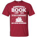 Always Keep A Book With You In Case Of Emergencies Like Social Gatherings Funny Book Lover Shirts CustomCat