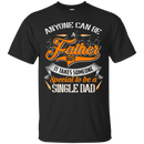 Anyone can be a father but it takes someone special to be a single dad funny T-shirts CustomCat
