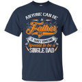 Anyone can be a father but it takes someone special to be a single dad funny T-shirts CustomCat