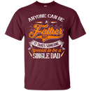 Anyone can be a father but it takes someone special to be a single dad funny T-shirts CustomCat