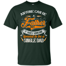Anyone can be a father but it takes someone special to be a single dad funny T-shirts CustomCat