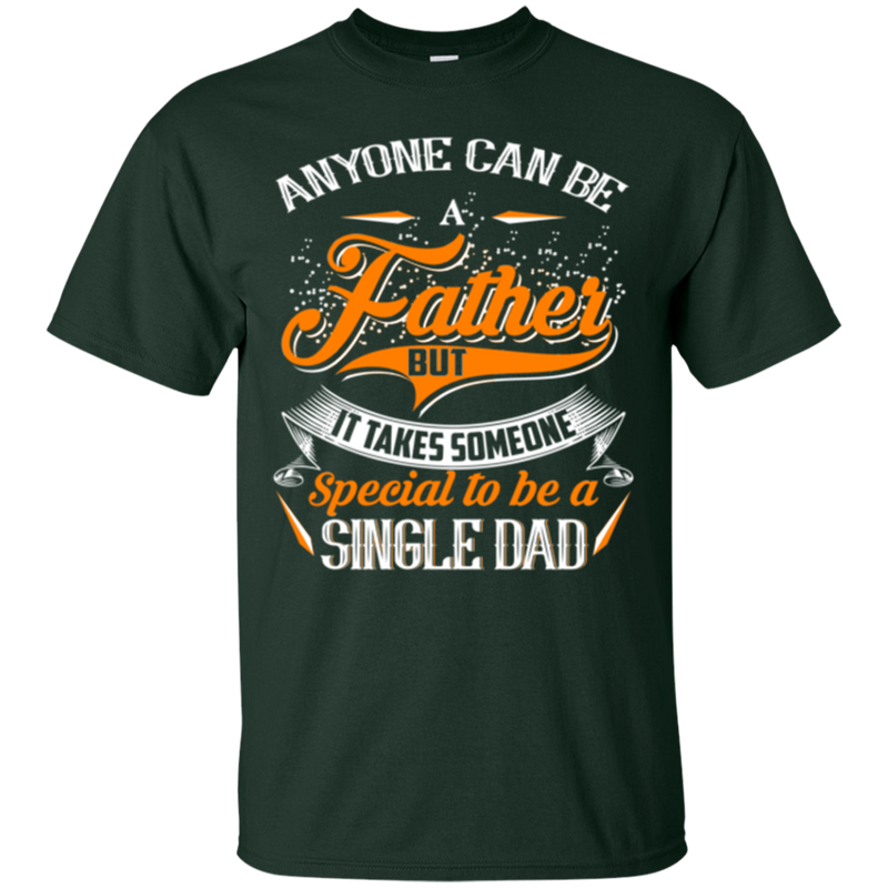 Anyone can be a father but it takes someone special to be a single dad funny T-shirts CustomCat