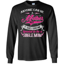 Anyone Can Be A Mother But It Takes Someone Special To Be A Single Mom Funny Gift T Shirts CustomCat