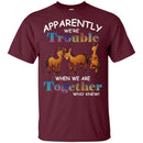 Apparently We Are Trouble When We Are Together Who Knew Funny Horses T-shirt CustomCat