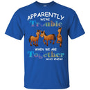Apparently We Are Trouble When We Are Together Who Knew Funny Horses T-shirt CustomCat