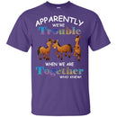 Apparently We Are Trouble When We Are Together Who Knew Funny Horses T-shirt CustomCat