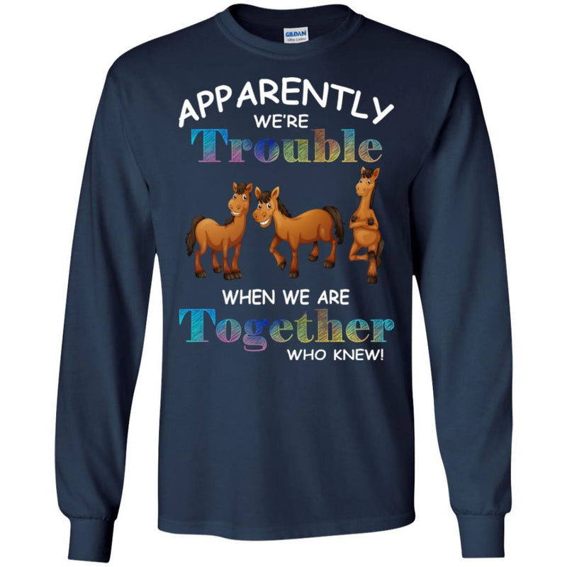 Apparently We Are Trouble When We Are Together Who Knew Funny Horses T-shirt