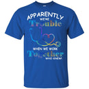 Apparently We're Trouble When We Work Together Who Knew Nurse CustomCat