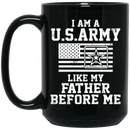 Army Veteran Coffee Mug I Am A US Army Like My Father Before Me 11oz - 15oz Black Mug CustomCat