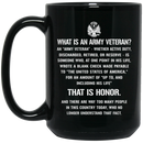 Army Veteran Coffee Mug What Is An Army Veteran? Discharged Retired Reserve That Is Hornor 11oz - 15oz Black Mug CustomCat