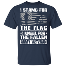 Army Veteran I Stand For The Flag I Kneel For The Fallen T-Shirt CustomCat