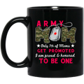 Army Veteran Mug Army Mom Only 1% Of Moms Get Promoted I Am Proud And Honored To be One 11oz - 15oz Black Mug CustomCat
