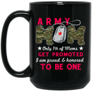 Army Veteran Mug Army Mom Only 1% Of Moms Get Promoted I Am Proud And Honored To be One 11oz - 15oz Black Mug CustomCat