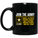 Army Veteran Mug Join The Army Travel To Exotic Distant Places Meet Exciting Unusual People 11oz - 15oz Black Mug CustomCat