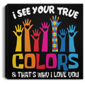 Autism Awareness Canvas - I See Your True And That's Why I Love You Awareness Day Canvas Wall Art Decor