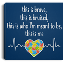 Autism Awareness Canvas - This Is Brave This Is Bruised This Is Who I'm Meant To Be This Is Me Heartbeat Heart
