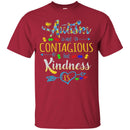 Autism T-Shirt Autism Is Not Contagious But Kindness Is Autism Gifts Shirts CustomCat