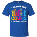 Autism T-Shirt I See Your True And That's Why I Love You Awareness Day Gift Tee Shirts CustomCat