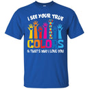 Autism T-Shirt I See Your True And That's Why I Love You Awareness Day Gift Tee Shirts CustomCat