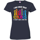 Autism T-Shirt I See Your True And That's Why I Love You Awareness Day Gift Tee Shirts CustomCat