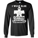 Autism T-Shirt I Wear Blue For Autism Awareness Accept Understand Love Awareness Day Gift Tee Shirts CustomCat