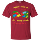 Autism T-Shirt I Wouldn't Change You For The World But I Would Change The World For You Shirts CustomCat