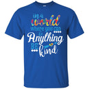 Autism T-Shirt In A World Where You Can Be Anything Be Kind Awareness Day Gift Tee Shirts CustomCat