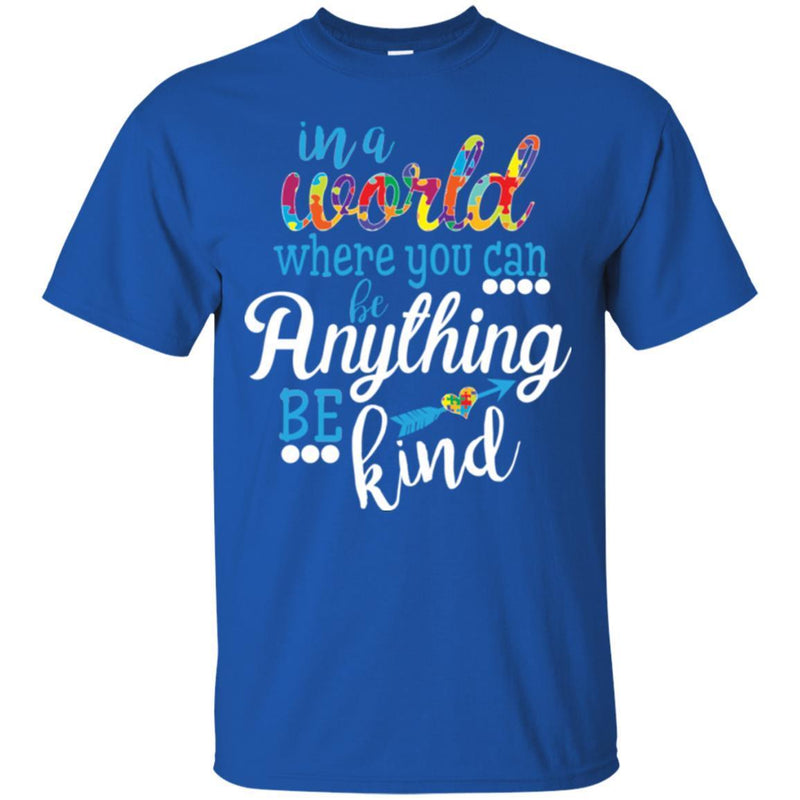Autism T-Shirt In A World Where You Can Be Anything Be Kind Awareness Day Gift Tee Shirts CustomCat