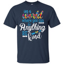 Autism T-Shirt In A World Where You Can Be Anything Be Kind Awareness Day Gift Tee Shirts CustomCat